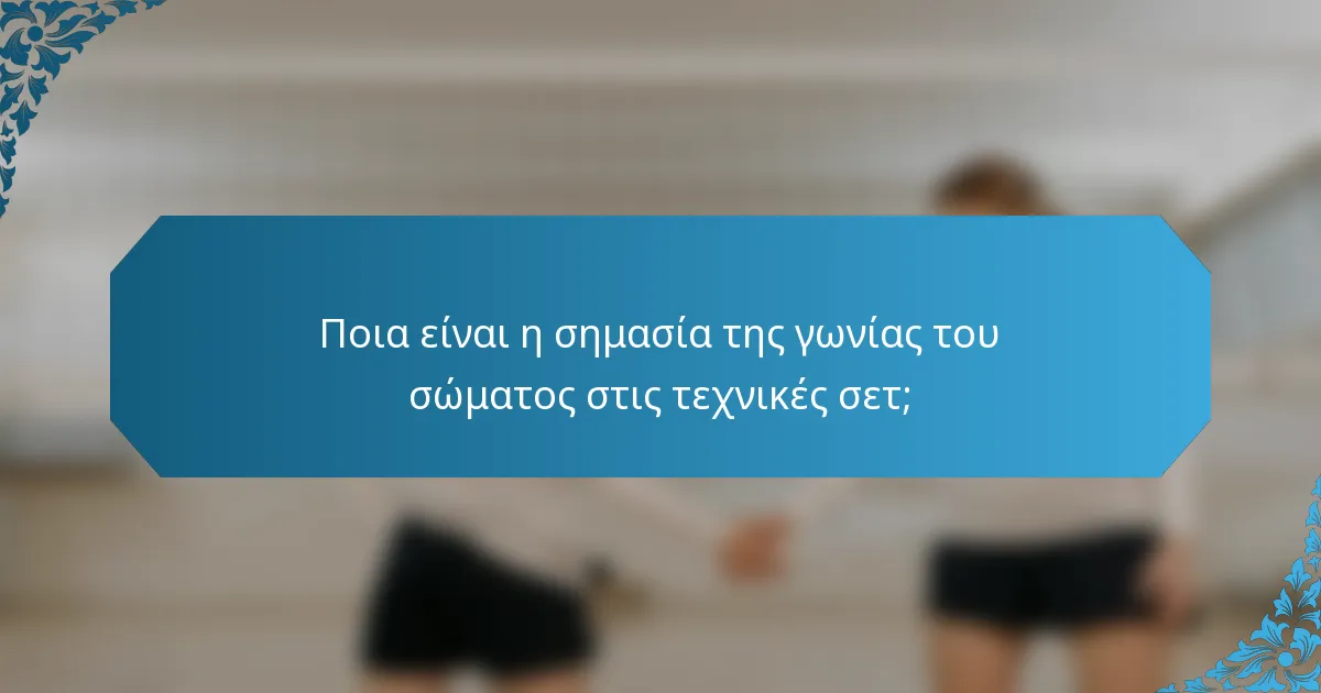 Ποια είναι η σημασία της γωνίας του σώματος στις τεχνικές σετ;