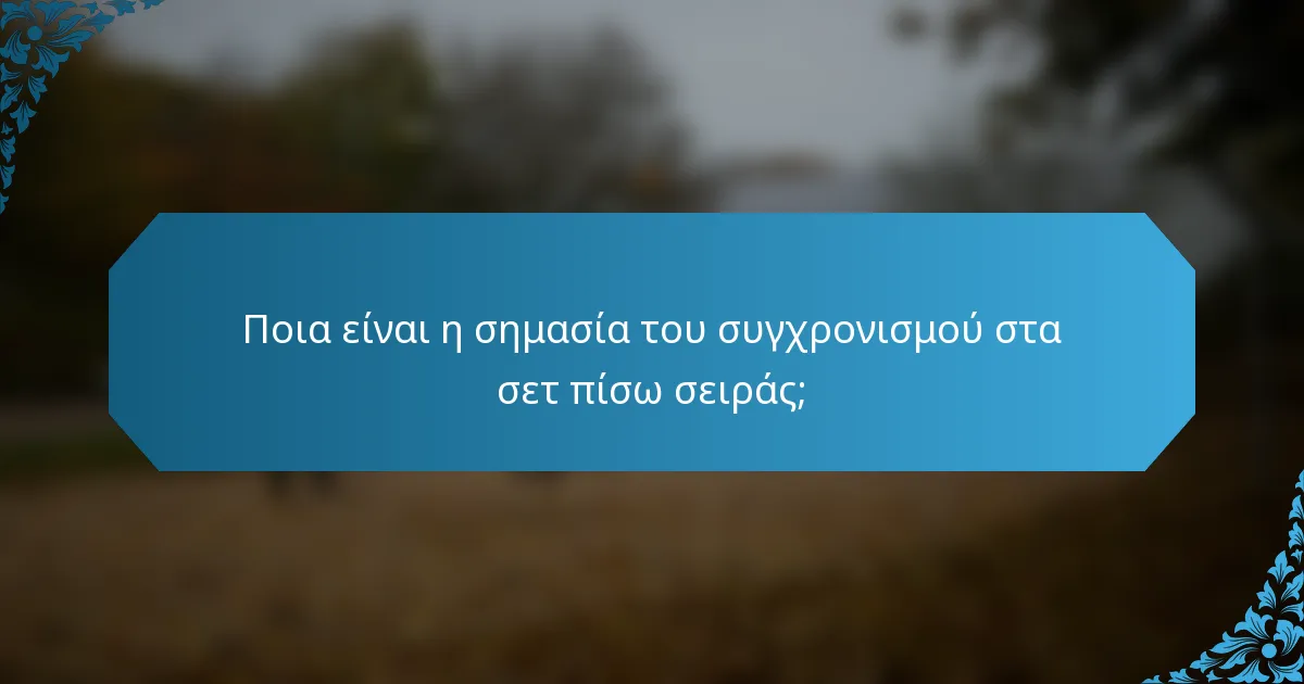 Ποια είναι η σημασία του συγχρονισμού στα σετ πίσω σειράς;