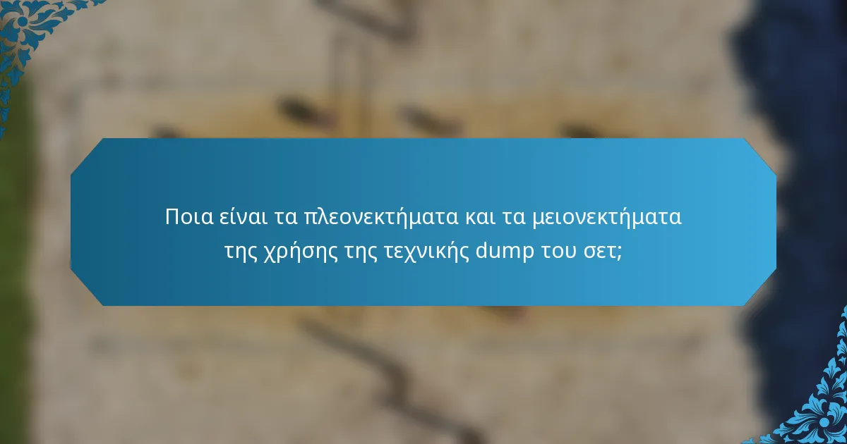 Ποια είναι τα πλεονεκτήματα και τα μειονεκτήματα της χρήσης της τεχνικής dump του σετ;