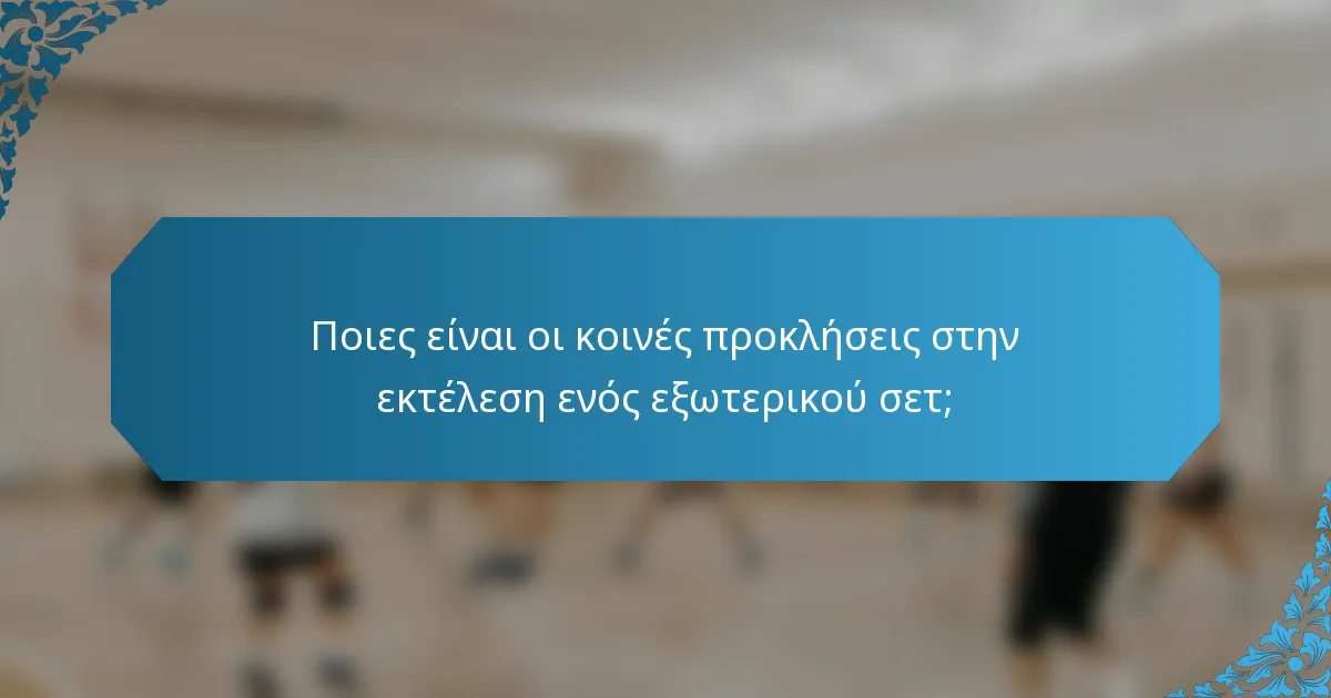 Ποιες είναι οι κοινές προκλήσεις στην εκτέλεση ενός εξωτερικού σετ;