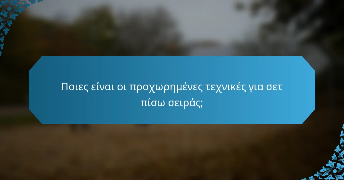 Ποιες είναι οι προχωρημένες τεχνικές για σετ πίσω σειράς;