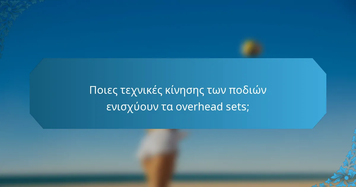 Ποιες τεχνικές κίνησης των ποδιών ενισχύουν τα overhead sets;