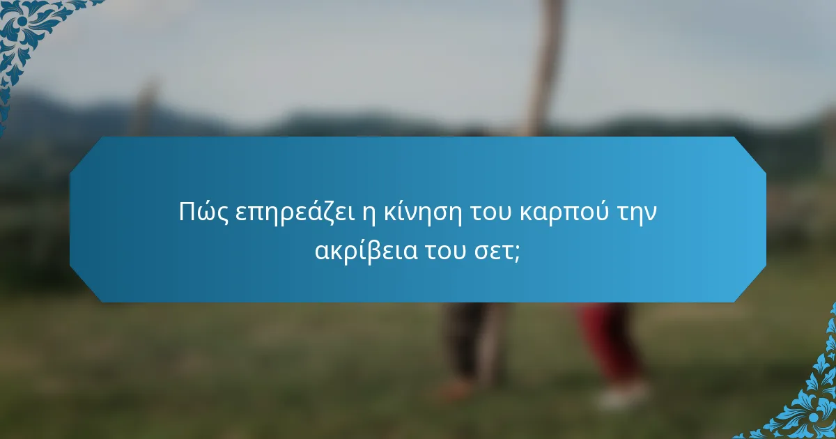 Πώς επηρεάζει η κίνηση του καρπού την ακρίβεια του σετ;