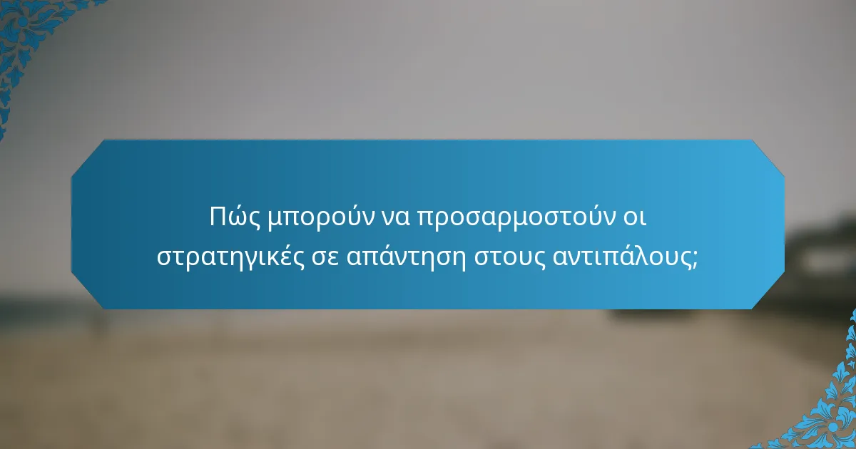 Πώς μπορούν να προσαρμοστούν οι στρατηγικές σε απάντηση στους αντιπάλους;