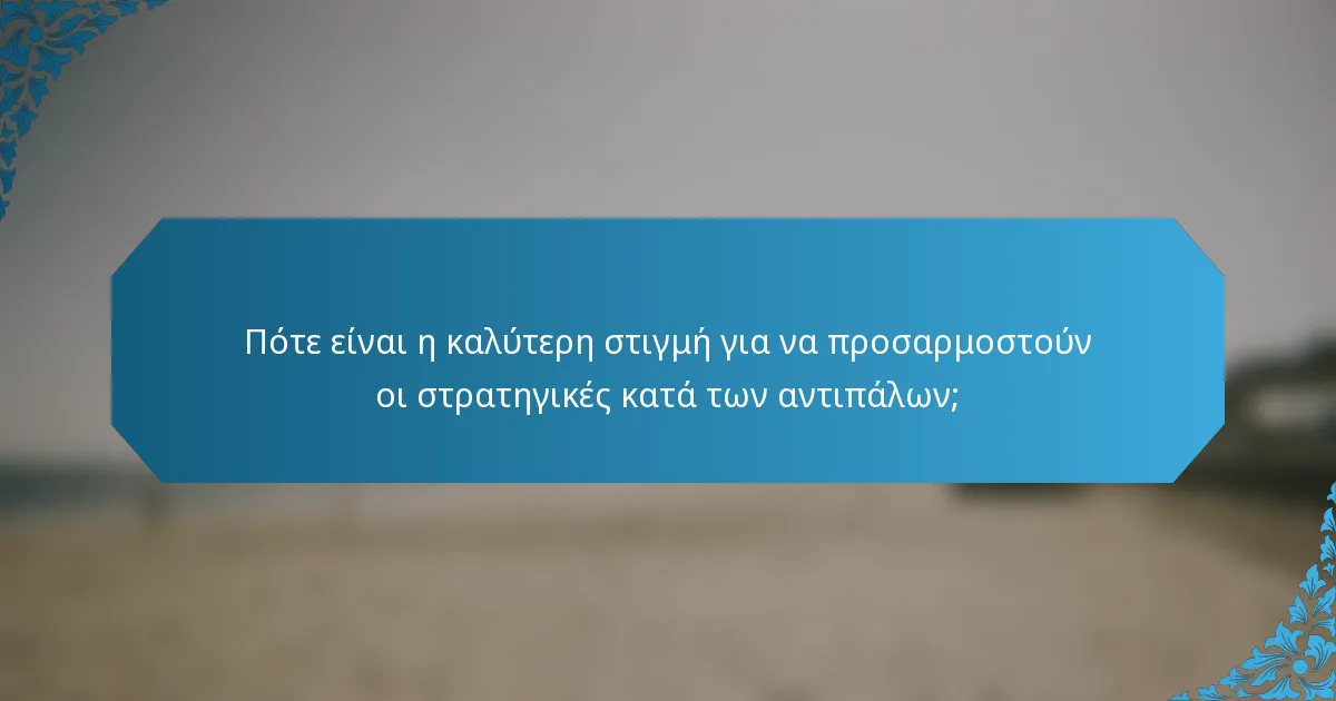 Πότε είναι η καλύτερη στιγμή για να προσαρμοστούν οι στρατηγικές κατά των αντιπάλων;