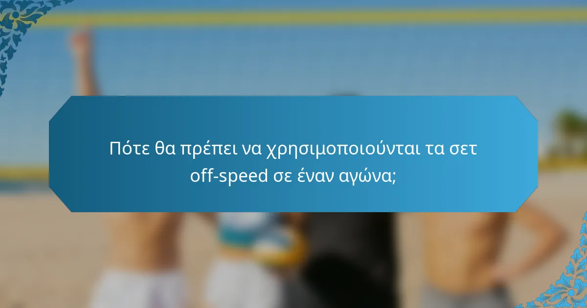 Πότε θα πρέπει να χρησιμοποιούνται τα σετ off-speed σε έναν αγώνα;